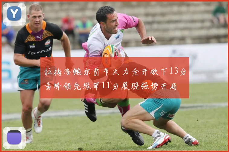 拉梅洛鲍尔首节火力全开砍下13分黄蜂领先绿军11分展现强势开局